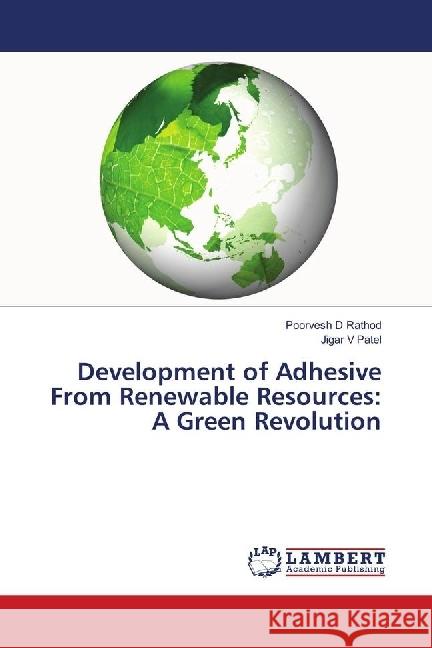 Development of Adhesive From Renewable Resources: A Green Revolution Rathod, Poorvesh D; Patel, Jigar V 9783659541049