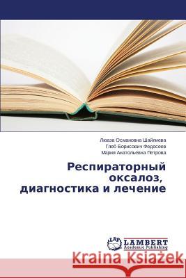 Respiratornyy Oksaloz, Diagnostika I Lechenie Shaylieva Lyuaza Osmanovna, Fedoseev Gleb Borisovich, Petrova Mariya Anatol'evna 9783659541070