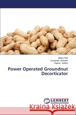 Power Operated Groundnut Decorticator Patil Abhay                              Kharade Suryakant                        Jadhav Rajesh 9783659541087