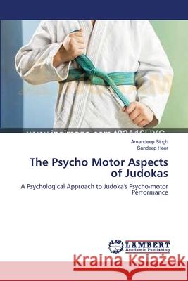 The Psycho Motor Aspects of Judokas Amandeep Singh, Sandeep Heer 9783659541155 LAP Lambert Academic Publishing