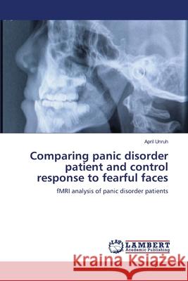 Comparing panic disorder patient and control response to fearful faces Unruh, April 9783659541667 LAP Lambert Academic Publishing