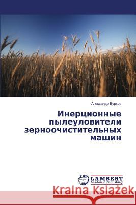 Inertsionnye Pyleuloviteli Zernoochistitel'nykh Mashin Burkov Aleksandr 9783659541766 LAP Lambert Academic Publishing