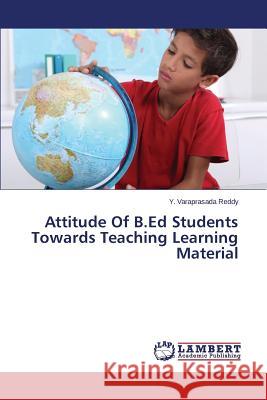 Attitude Of B.Ed Students Towards Teaching Learning Material Reddy y. Varaprasada 9783659541841