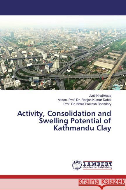 Activity, Consolidation and Swelling Potential of Kathmandu Clay Khatiwada, Jyoti; Dahal, Ranjan Kumar; Bhandary, Netra Prakash 9783659542312