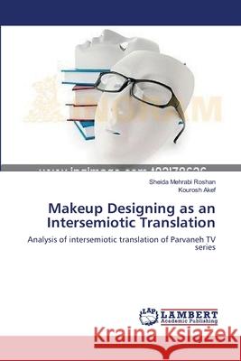 Makeup Designing as an Intersemiotic Translation Sheida Mehrabi Roshan, Kourosh Akef 9783659542459 LAP Lambert Academic Publishing