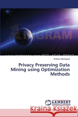 Privacy Preserving Data Mining using Optimization Methods Mandapati Sridhar 9783659542626