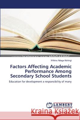 Factors Affecting Academic Performance Among Secondary School Students Muhingi, Wilkins Ndege 9783659542671 LAP Lambert Academic Publishing