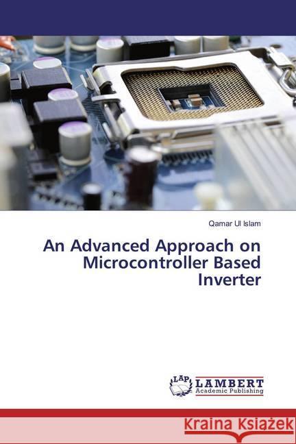 An Advanced Approach on Microcontroller Based Inverter Islam, Qamar Ul 9783659542701 LAP Lambert Academic Publishing