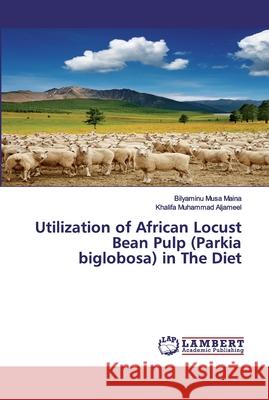 Utilization of African Locust Bean Pulp (Parkia biglobosa) in The Diet Musa Maina, Bilyaminu; Aljameel, Khalifa Muhammad 9783659542855