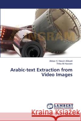 Arabic-text Extraction from Video Images Hassin AlAsadi, Abbas H.; Ali Hussien, Thika 9783659543012 LAP Lambert Academic Publishing