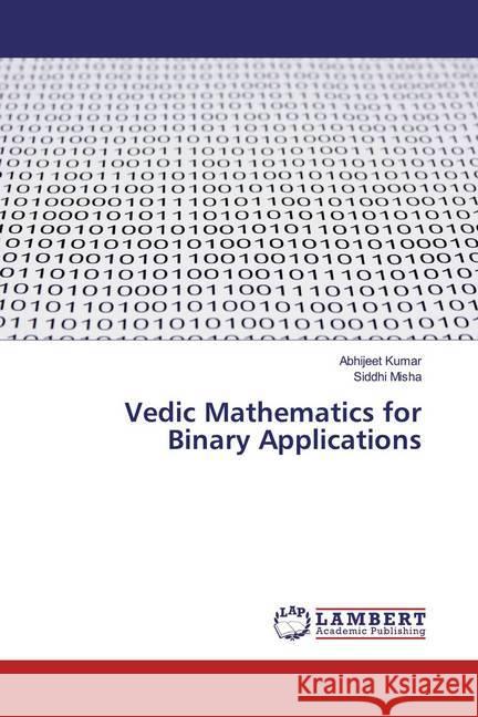 Vedic Mathematics for Binary Applications Kumar, Abhijeet; Misha, Siddhi 9783659543302