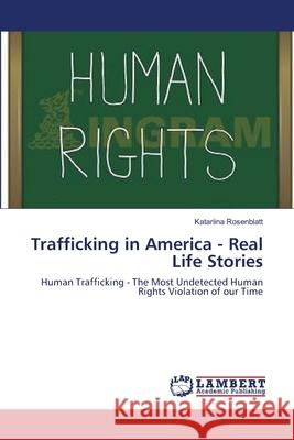 Trafficking in America - Real Life Stories Rosenblatt, Katariina 9783659543371 LAP Lambert Academic Publishing