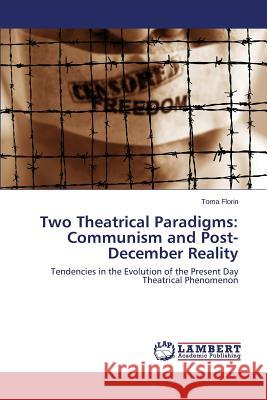 Two Theatrical Paradigms: Communism and Post-December Reality Florin Toma 9783659543562