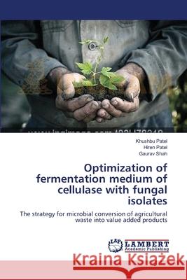 Optimization of fermentation medium of cellulase with fungal isolates Patel, Khushbu 9783659543586