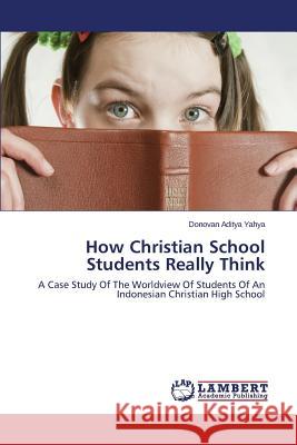 How Christian School Students Really Think Yahya Donovan Aditya 9783659543883 LAP Lambert Academic Publishing