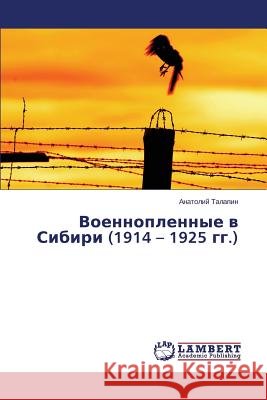 Voennoplennye V Sibiri (1914 - 1925 Gg.) Talapin Anatoliy 9783659543906 LAP Lambert Academic Publishing