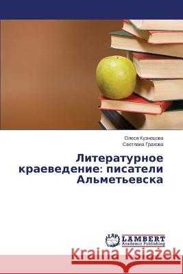 Literaturnoe kraevedenie: pisateli Al'met'evska Kuznetsova Olesya                        Grakhova Svetlana 9783659543937