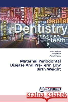 Maternal Periodontal Disease And Pre-Term Low Birth Weight Kaur, Navkiran; Kaur, Aneet; Verma, Ashish 9783659544033 LAP Lambert Academic Publishing