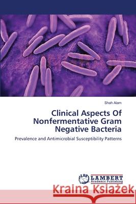 Clinical Aspects Of Nonfermentative Gram Negative Bacteria Alam, Shah 9783659544095