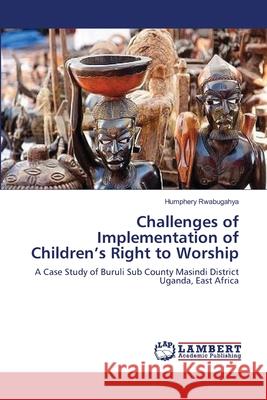 Challenges of Implementation of Children's Right to Worship Rwabugahya, Humphery 9783659544200