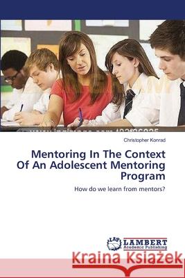 Mentoring In The Context Of An Adolescent Mentoring Program Konrad, Christopher 9783659544347