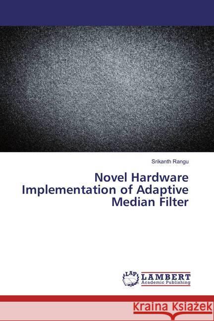 Novel Hardware Implementation of Adaptive Median Filter Rangu, Srikanth 9783659544477