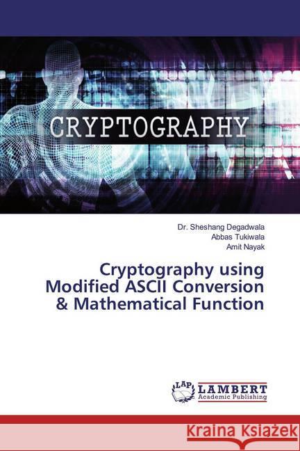 Cryptography using Modified ASCII Conversion & Mathematical Function Degadwala, Sheshang; Tukiwala, Abbas; Nayak, Amit 9783659544620 LAP Lambert Academic Publishing