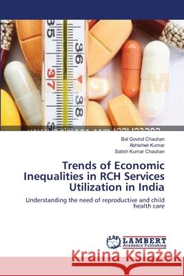 Trends of Economic Inequalities in RCH Services Utilization in India Chauhan, Bal Govind 9783659544675 LAP Lambert Academic Publishing