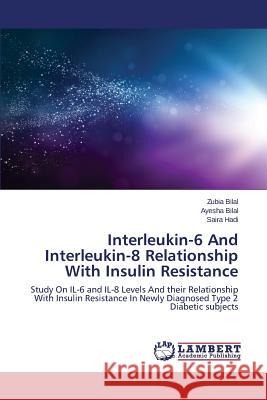 Interleukin-6 and Interleukin-8 Relationship with Insulin Resistance Bilal Zubia                              Bilal Ayesha                             Hadi Saira 9783659544781