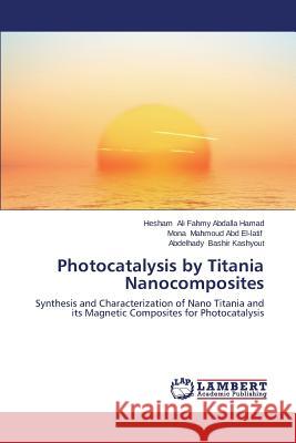 Photocatalysis by Titania Nanocomposites Ali Fahmy Abdalla Hamad Hesham 9783659544842 LAP Lambert Academic Publishing