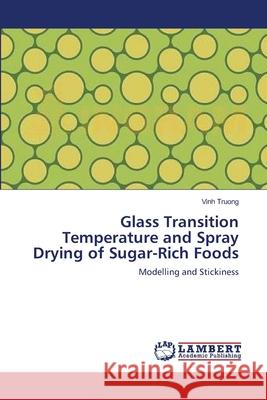 Glass Transition Temperature and Spray Drying of Sugar-Rich Foods Truong, Vinh 9783659545016