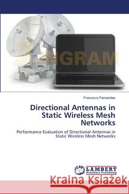 Directional Antennas in Static Wireless Mesh Networks Fernandes, Francisco 9783659545047