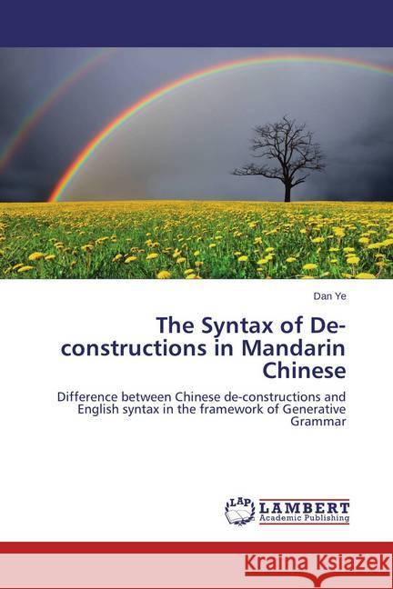 The Syntax of De-constructions in Mandarin Chinese : Difference between Chinese de-constructions and English syntax in the framework of Generative Grammar Ye, Dan 9783659545269 LAP Lambert Academic Publishing