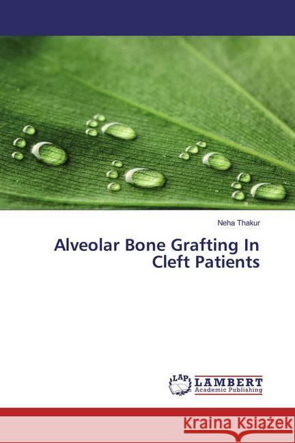 Alveolar Bone Grafting In Cleft Patients Thakur, Neha 9783659545306