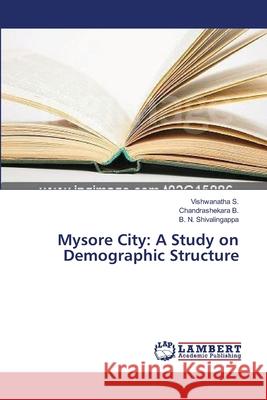 Mysore City: A Study on Demographic Structure S. Vishwanatha                           B. Chandrashekara                        Shivalingappa B. N. 9783659545429 LAP Lambert Academic Publishing