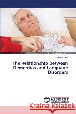 The Relationship between Dementias and Language Disorders Sadeq Al Yaari 9783659545603