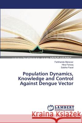 Population Dynamics, Knowledge and Control Against Dengue Vector Manzoor Farkhanda                        Farooq Hina                              Fazal Sabiha 9783659546136 LAP Lambert Academic Publishing