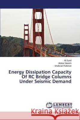 Energy Dissipation Capacity Of RC Bridge Columns Under Seismic Demand Syed Ali                                 Naeem Akhtar                             Rahman Shahzad 9783659546198 LAP Lambert Academic Publishing
