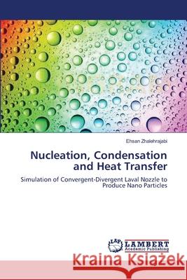 Nucleation, Condensation and Heat Transfer Zhalehrajabi, Ehsan 9783659546259 LAP Lambert Academic Publishing