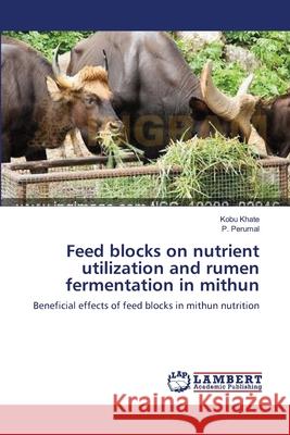 Feed blocks on nutrient utilization and rumen fermentation in mithun Khate, Kobu 9783659546310 LAP Lambert Academic Publishing