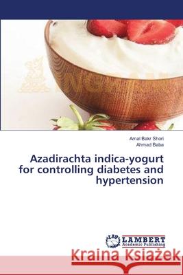 Azadirachta indica-yogurt for controlling diabetes and hypertension Shori Amal Bakr                          Baba Ahmad 9783659546433