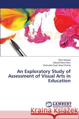 An Exploratory Study of Assessment of Visual Arts in Education Hedayat Mina                             Musa Kahn Sabzali                        Syah Abdul Wahab Badruddin 9783659546495