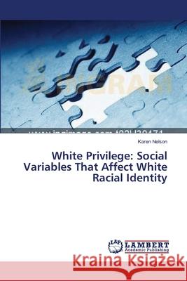 White Privilege: Social Variables That Affect White Racial Identity Nelson Karen 9783659546617
