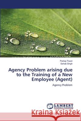 Agency Problem arising due to the Training of a New Employee (Agent) Tiwari, Pankaj 9783659547010