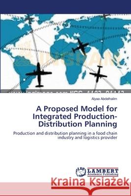 A Proposed Model for Integrated Production-Distribution Planning Abdelhalim, Alyaa 9783659547027 LAP Lambert Academic Publishing