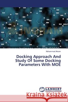 Docking Approach And Study Of Some Docking Parameters With MOE Akram Muhammad 9783659547362