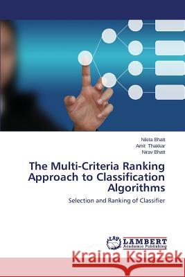 The Multi-Criteria Ranking Approach to Classification Algorithms Bhatt Nikita 9783659547409