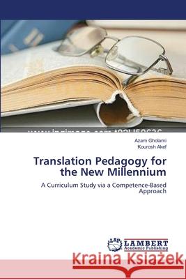 Translation Pedagogy for the New Millennium Gholami Azam                             Akef Kourosh 9783659547683 LAP Lambert Academic Publishing