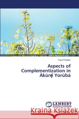 Aspects of Complementization in Àkúrẹ́ Yorùbá Fadairo, Yusuf 9783659547775 LAP Lambert Academic Publishing