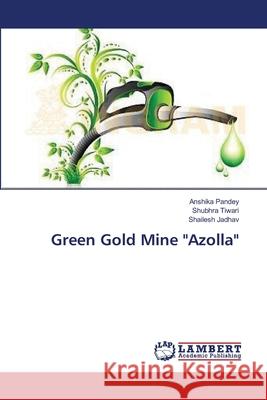Green Gold Mine Azolla Pandey, Anshika 9783659547829 LAP Lambert Academic Publishing